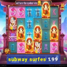 subway surfes 1.99